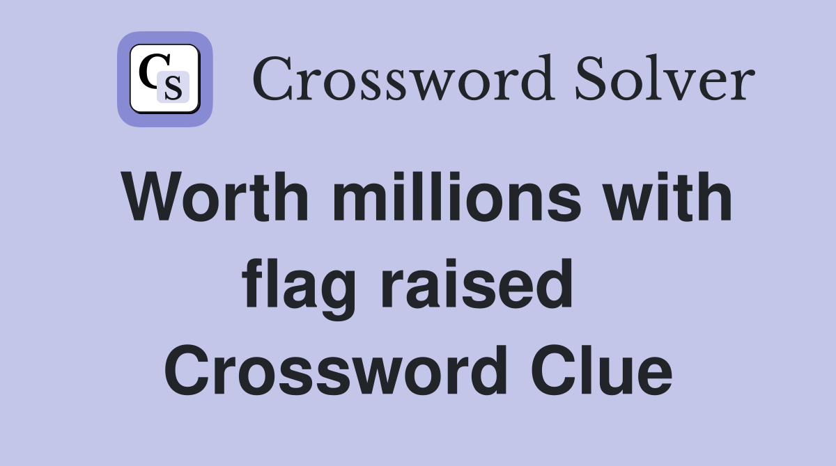 Worth millions with flag raised  Crossword Clue