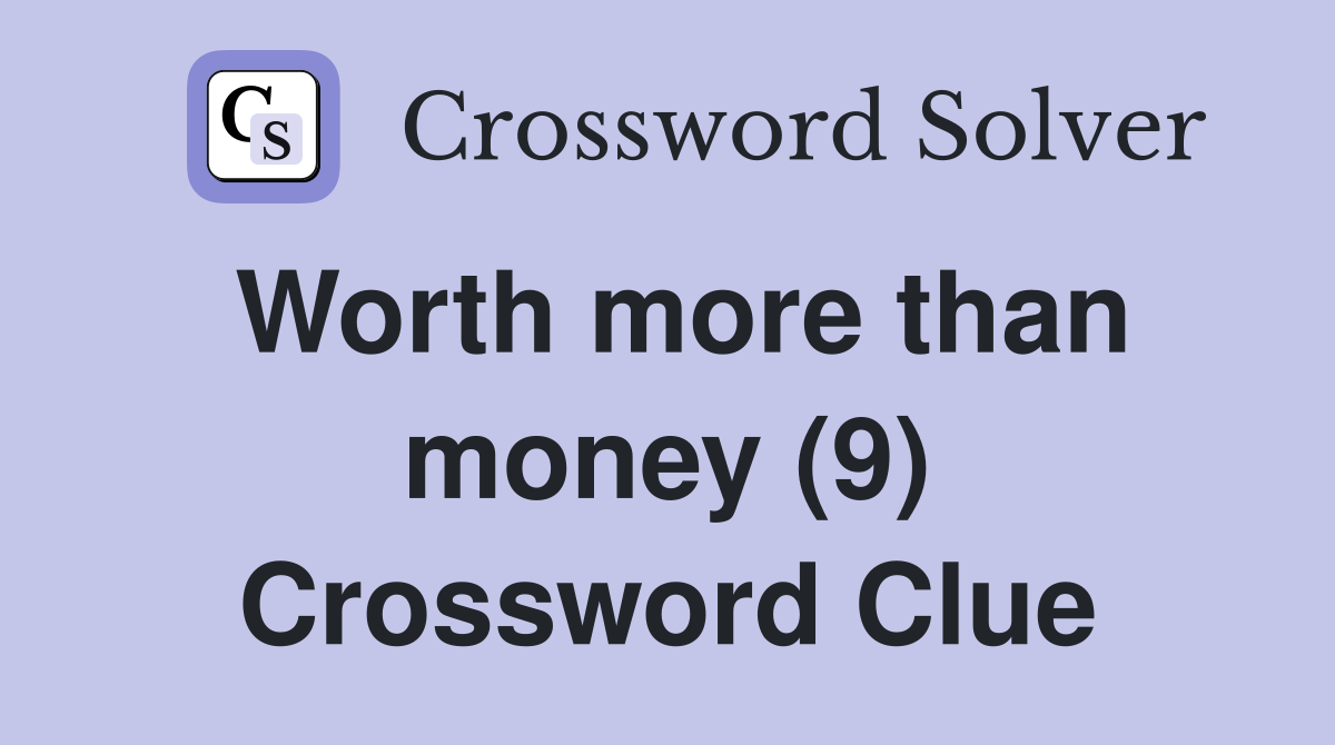 Worth more than money (9) Crossword Clue