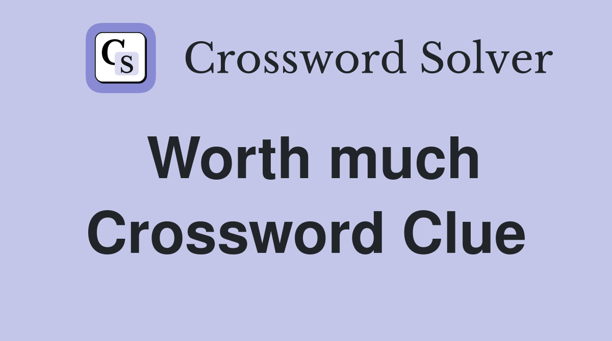 Worth much Crossword Clue