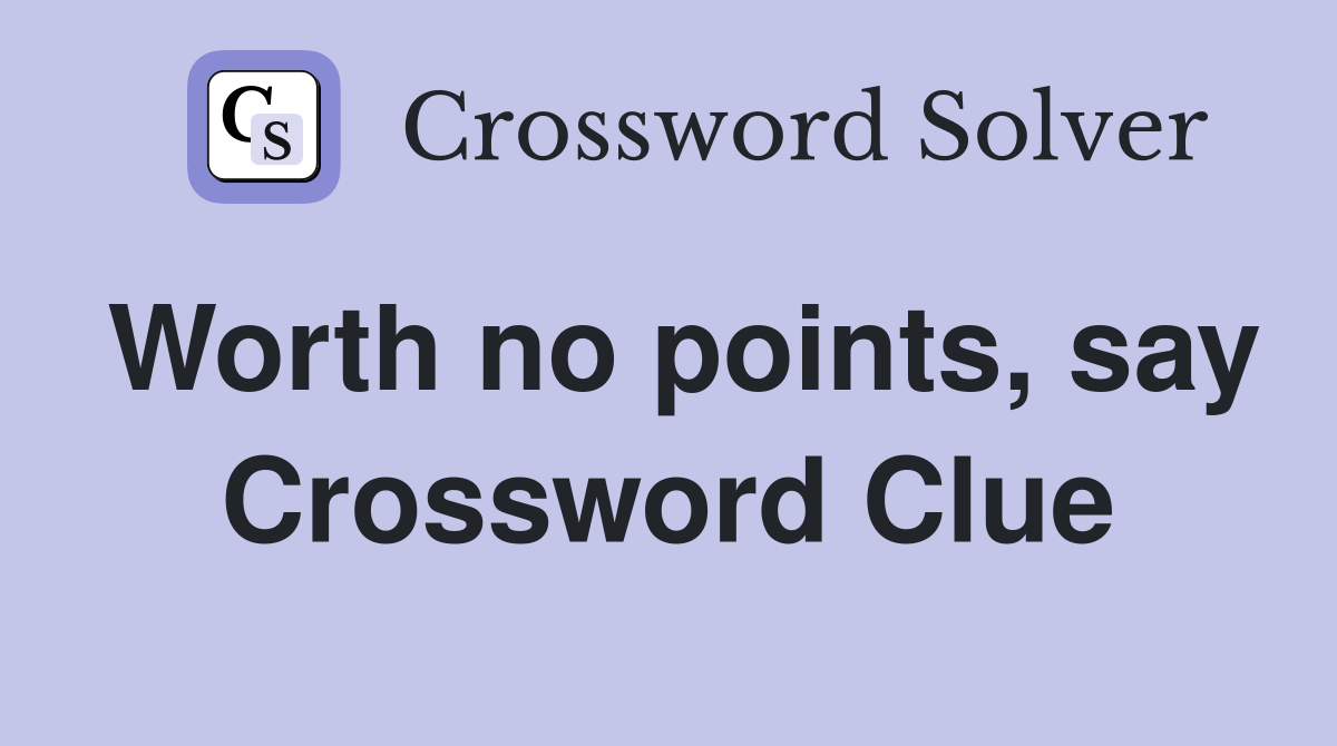 Worth no points, say Crossword Clue