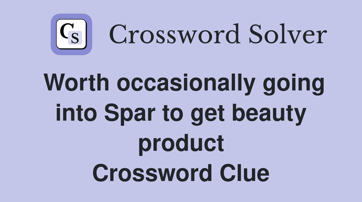 Worth occasionally going into Spar to get beauty product Crossword Clue