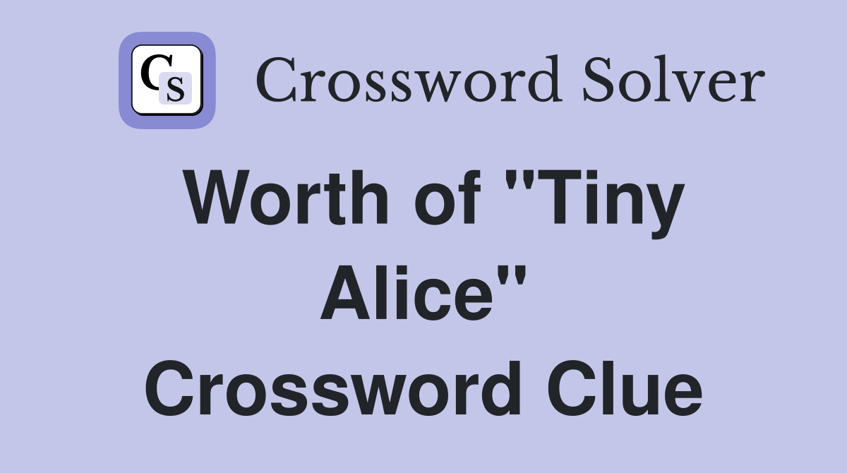 Worth of "Tiny Alice" Crossword Clue