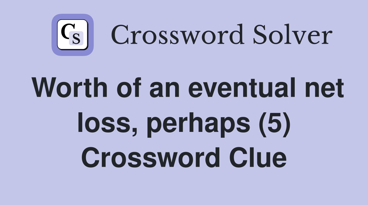 Worth of an eventual net loss, perhaps (5) Crossword Clue
