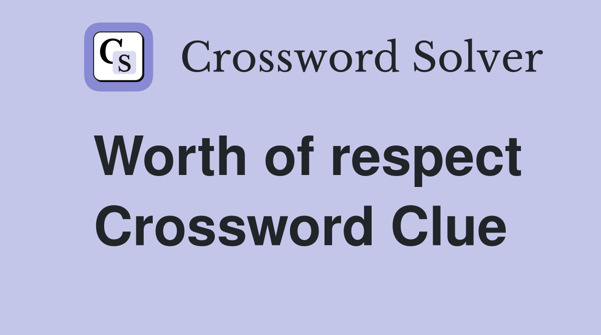Worth of respect Crossword Clue