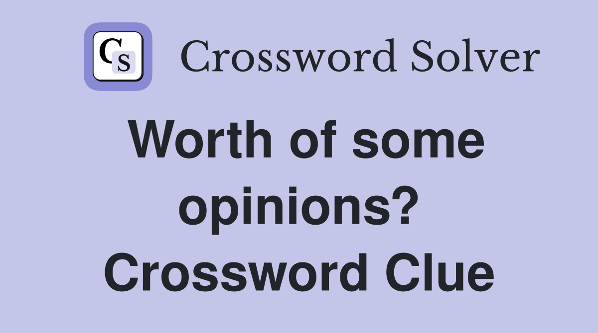 Worth of some opinions? Crossword Clue