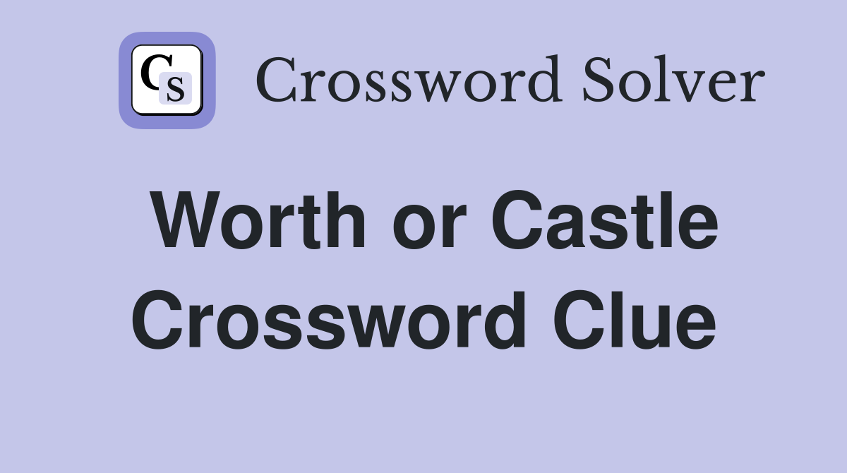 Worth or Castle Crossword Clue