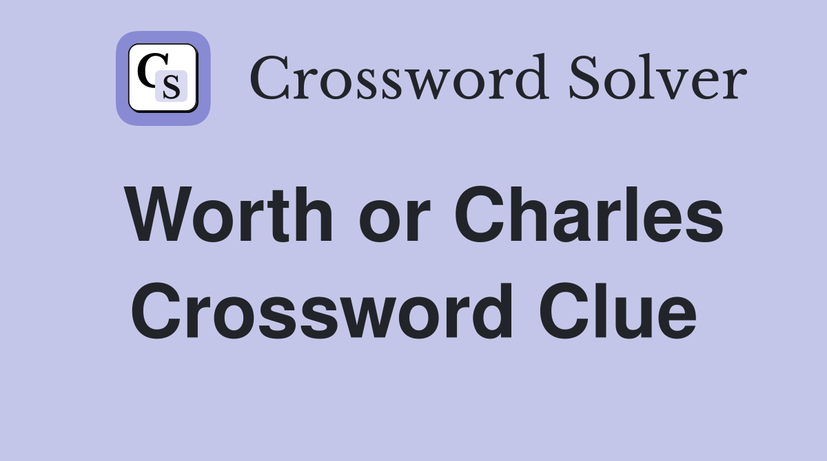 Worth or Charles Crossword Clue