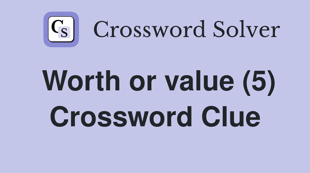 Worth or value (5) Crossword Clue