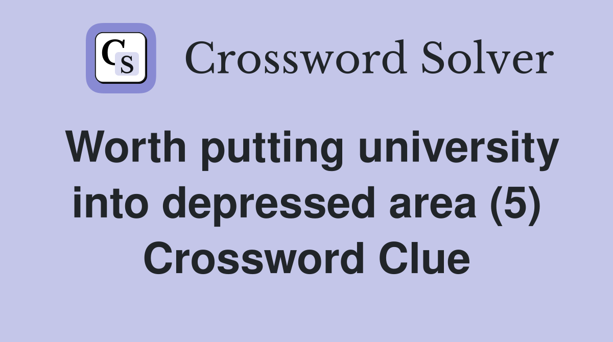 Worth putting university into depressed area (5) Crossword Clue