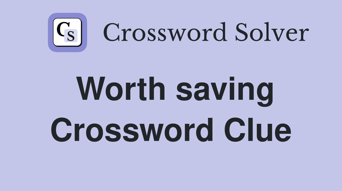 Worth saving Crossword Clue