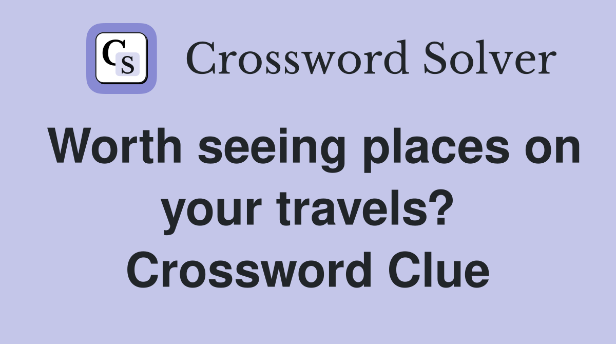 Worth seeing places on your travels? Crossword Clue