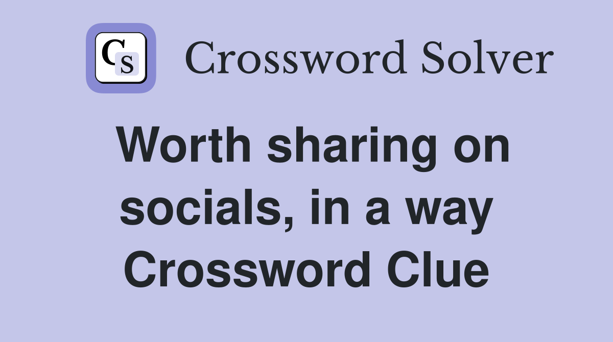 Worth sharing on socials, in a way Crossword Clue