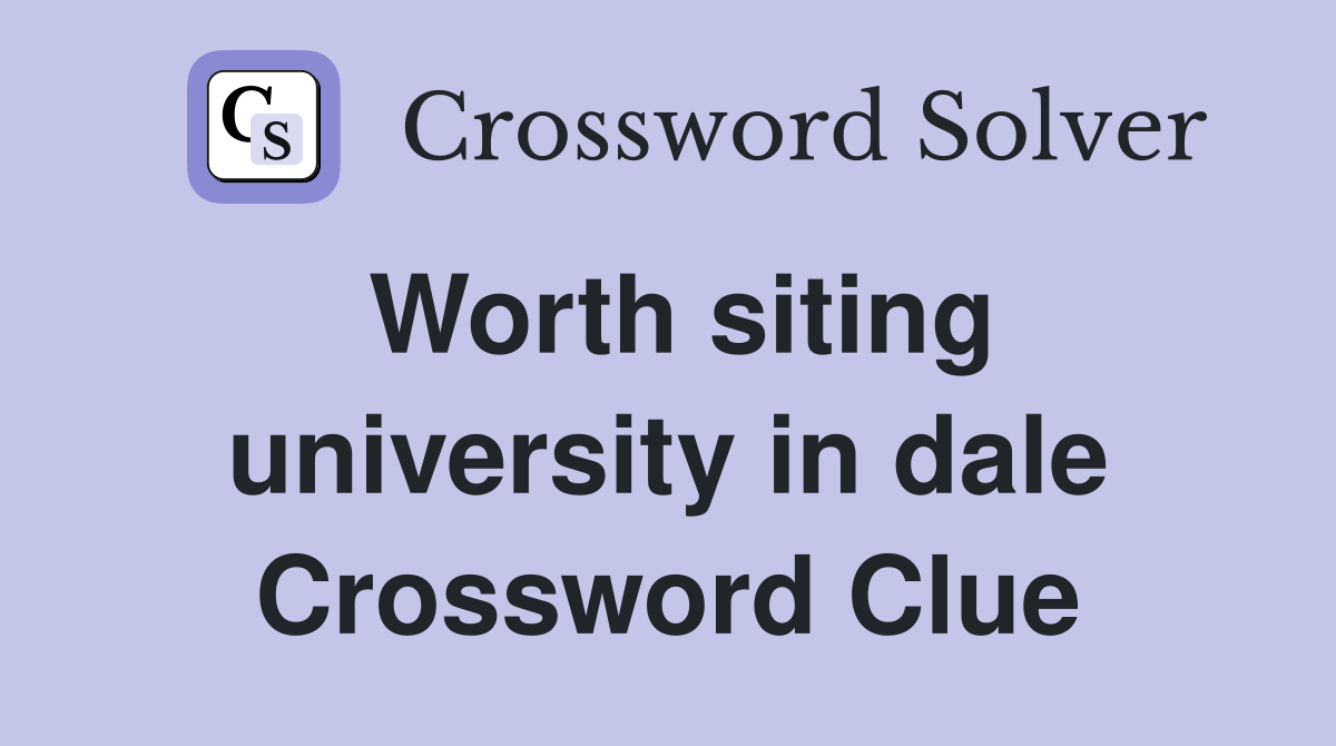 Worth siting university in dale Crossword Clue