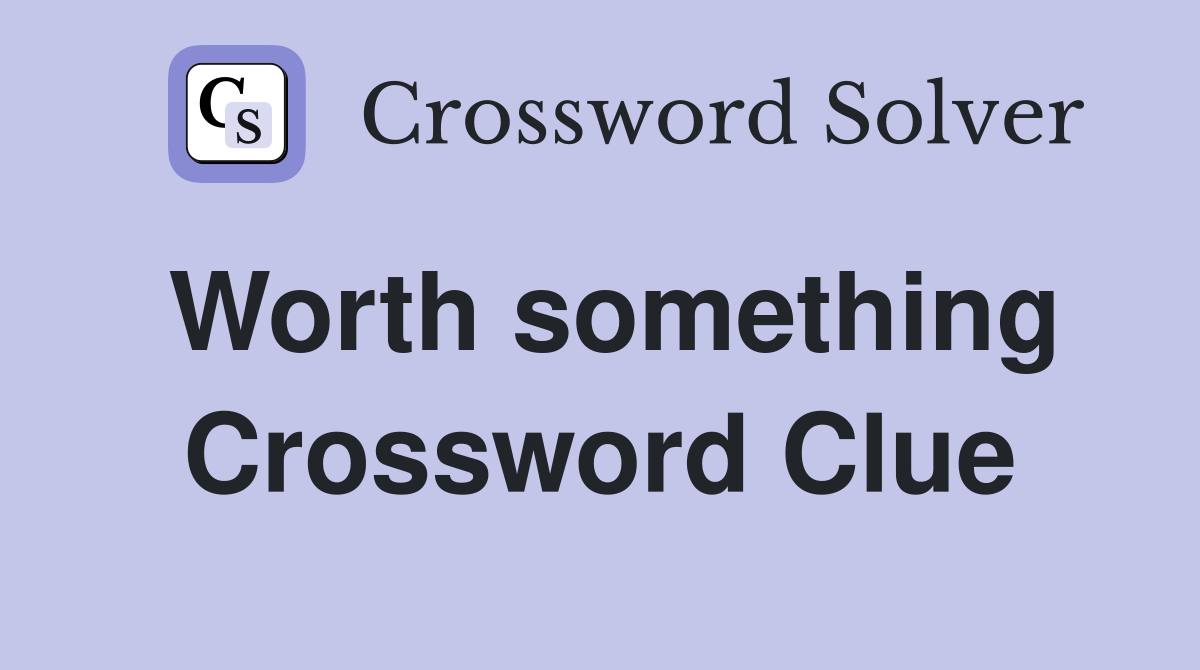 Worth something Crossword Clue