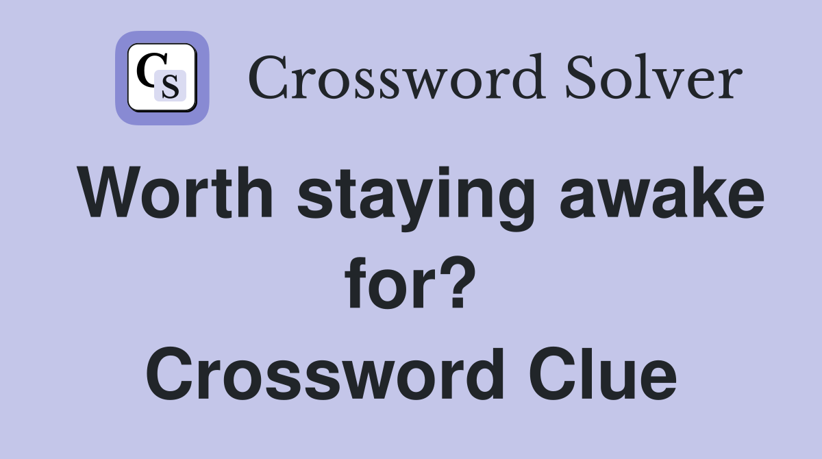 Worth staying awake for? Crossword Clue
