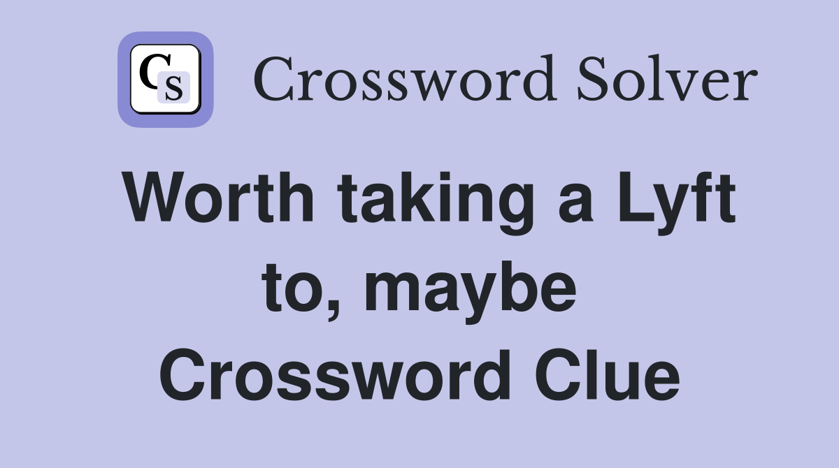 Worth taking a Lyft to, maybe Crossword Clue
