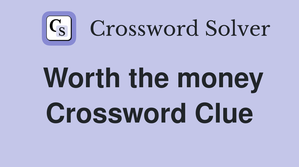 Worth the money Crossword Clue