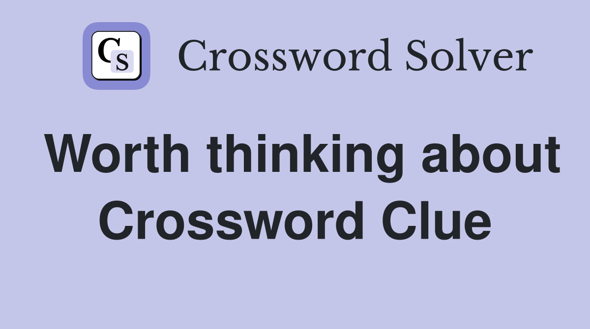 Worth thinking about Crossword Clue