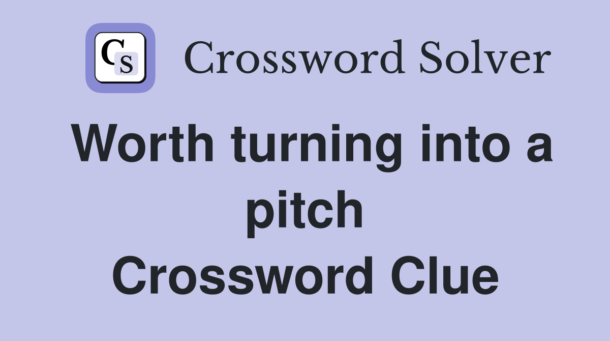 Worth turning into a pitch Crossword Clue