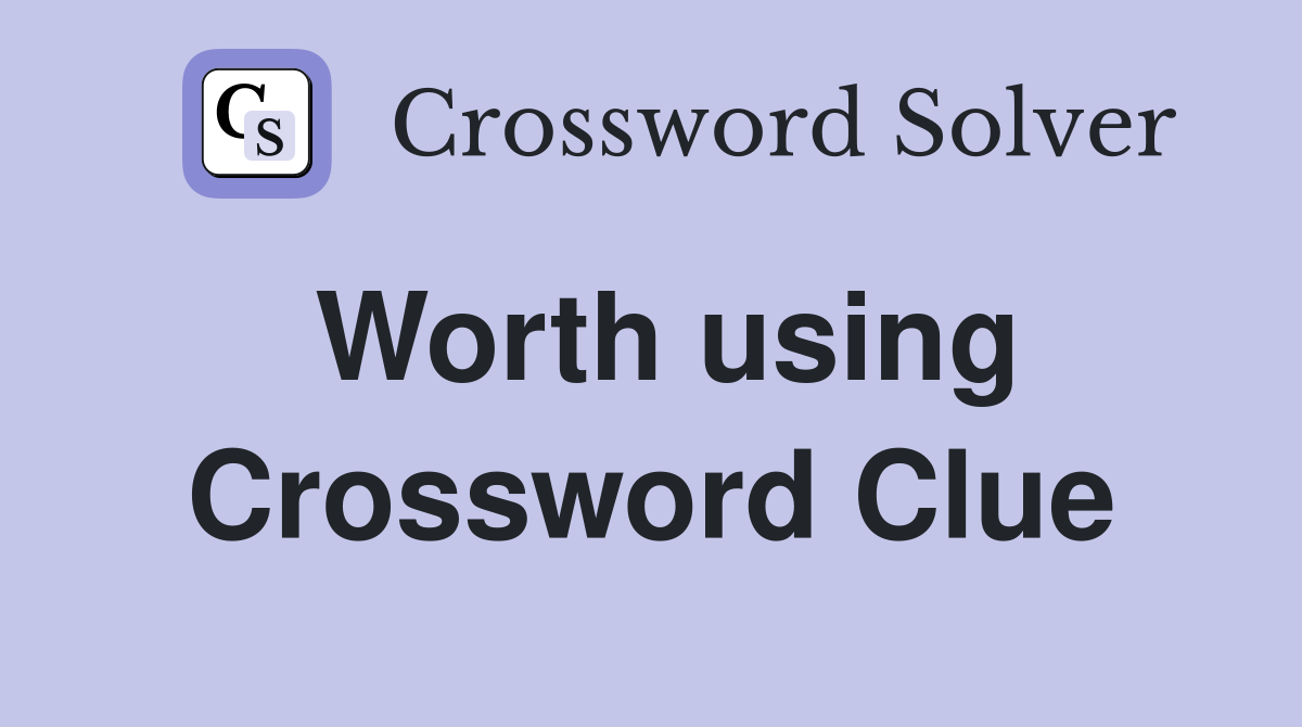 Worth using Crossword Clue