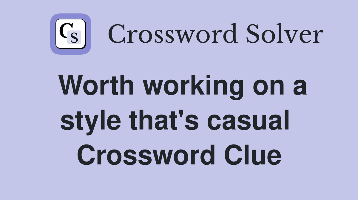 Worth working on a style that's casual  Crossword Clue
