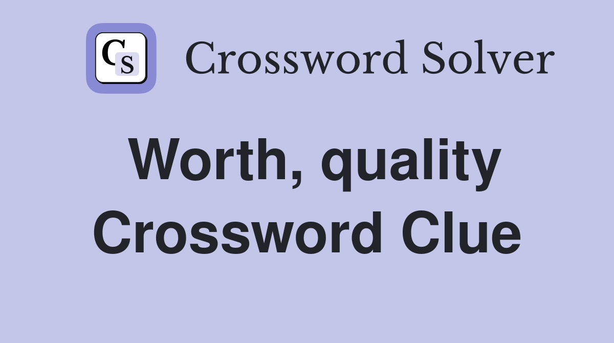 Worth, quality Crossword Clue
