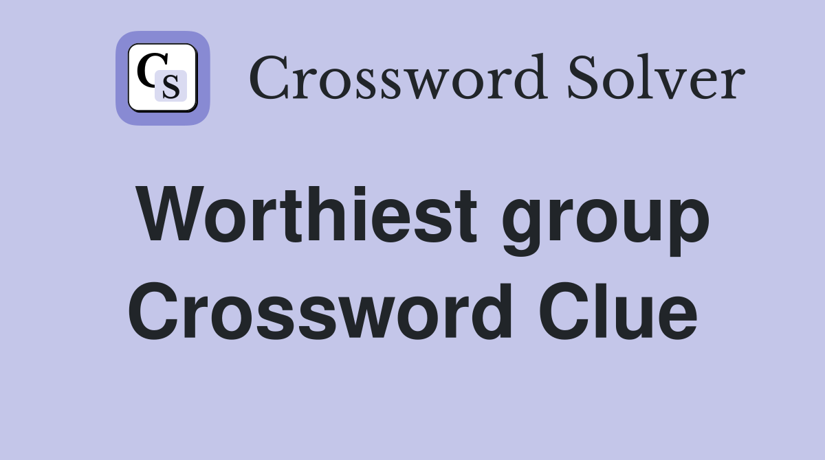 Worthiest group Crossword Clue