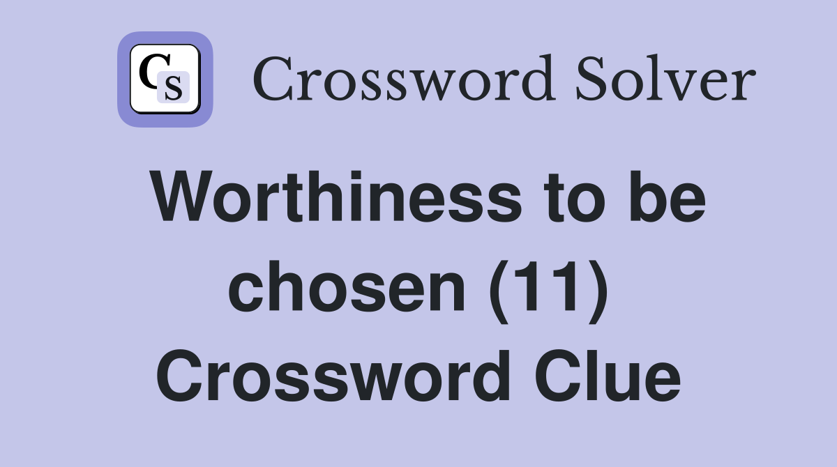Worthiness to be chosen (11) Crossword Clue