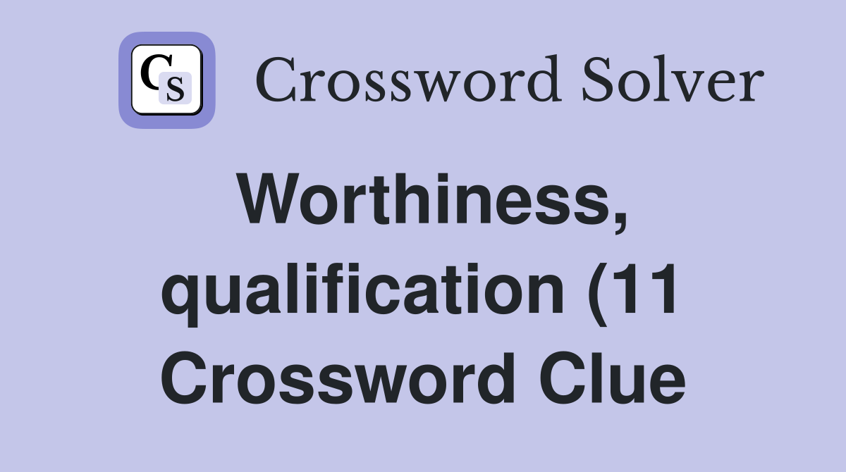 Worthiness qualification (11) Crossword Clue Answers Crossword Solver Worthiness qualification (11) Crossword Clue Answers Crossword Solver