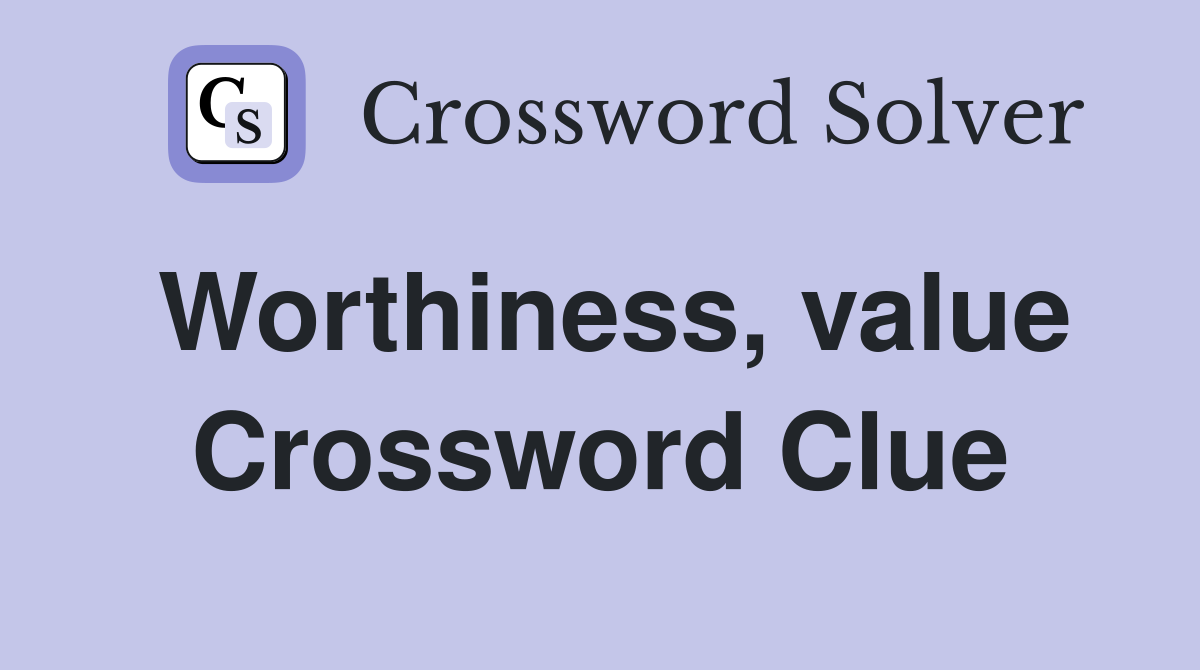 Worthiness, value Crossword Clue