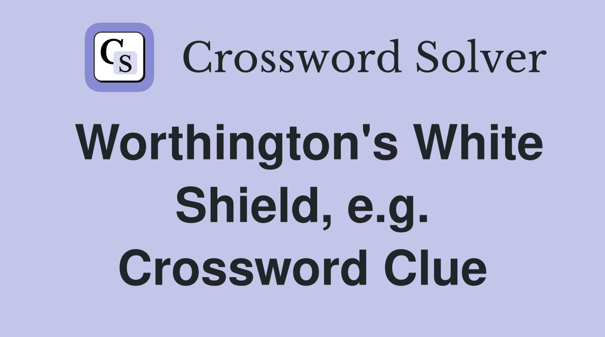 Worthington's White Shield, e.g. Crossword Clue