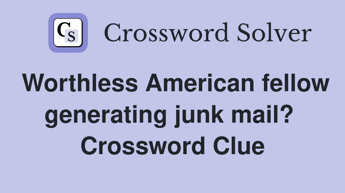 Worthless American fellow generating junk mail?  Crossword Clue