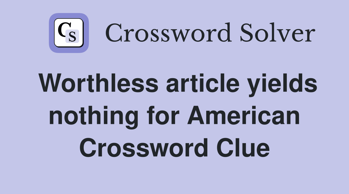 Worthless article yields nothing for American Crossword Clue