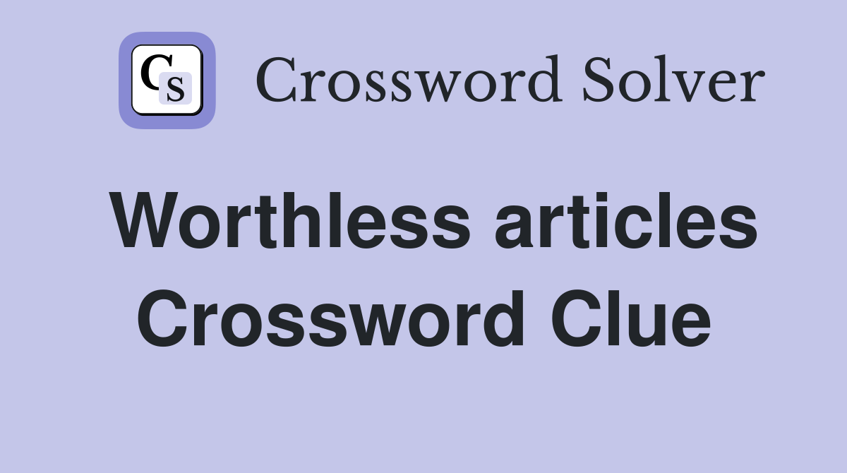 Worthless articles Crossword Clue