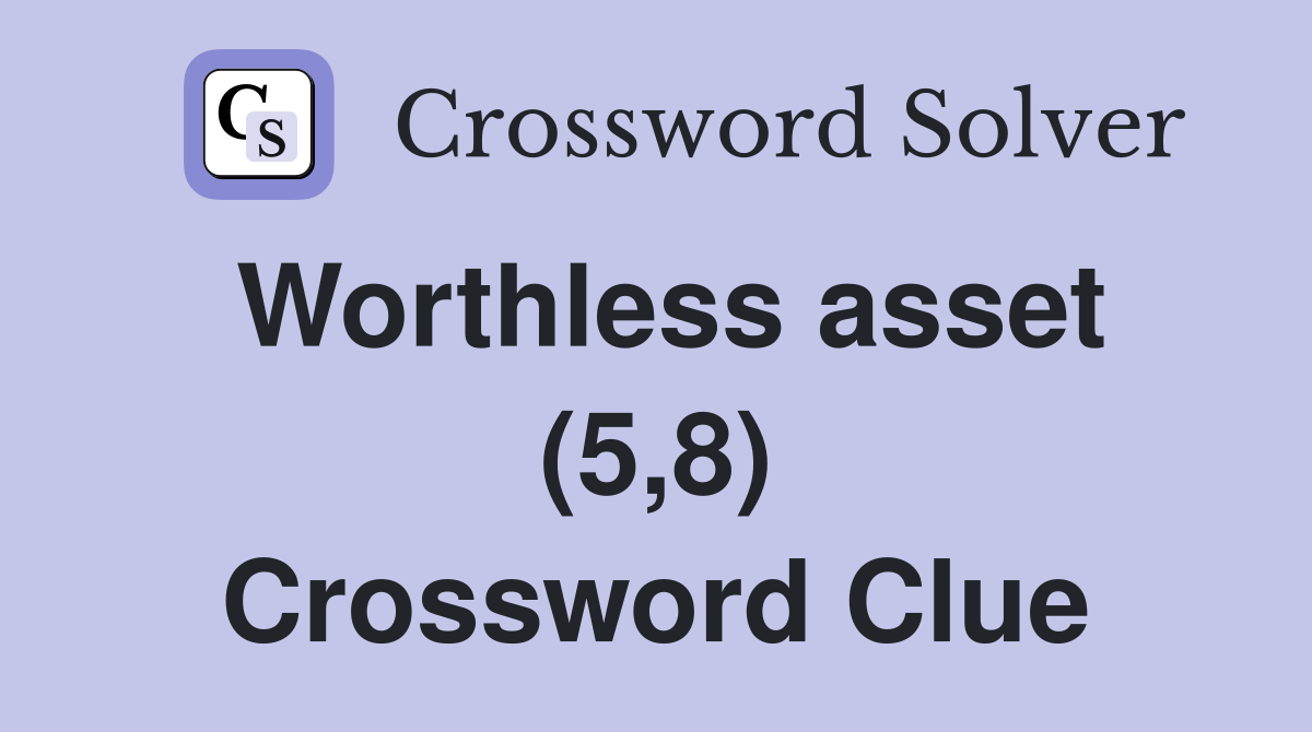 Worthless asset (5,8) Crossword Clue