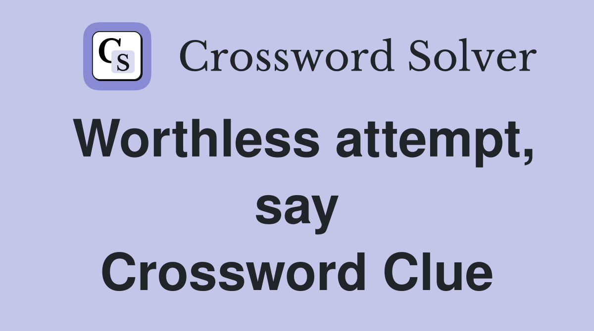 Worthless attempt, say Crossword Clue