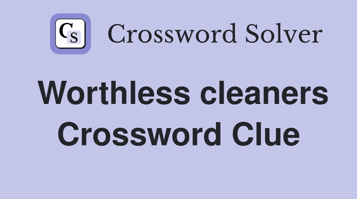Worthless cleaners Crossword Clue
