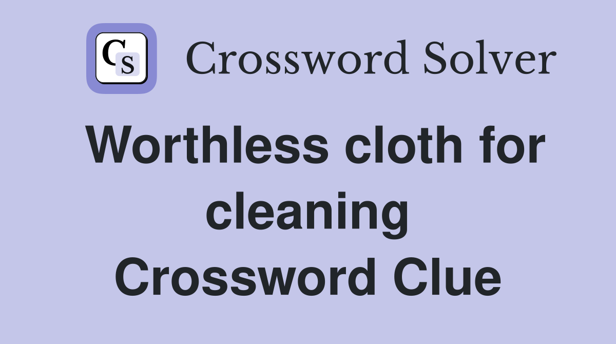 Worthless cloth for cleaning Crossword Clue