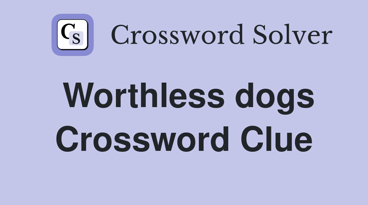 Worthless dogs Crossword Clue