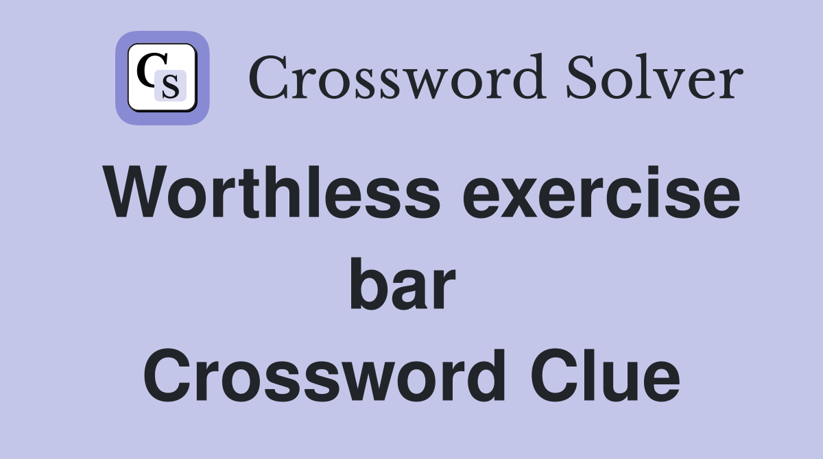 Worthless exercise bar  Crossword Clue