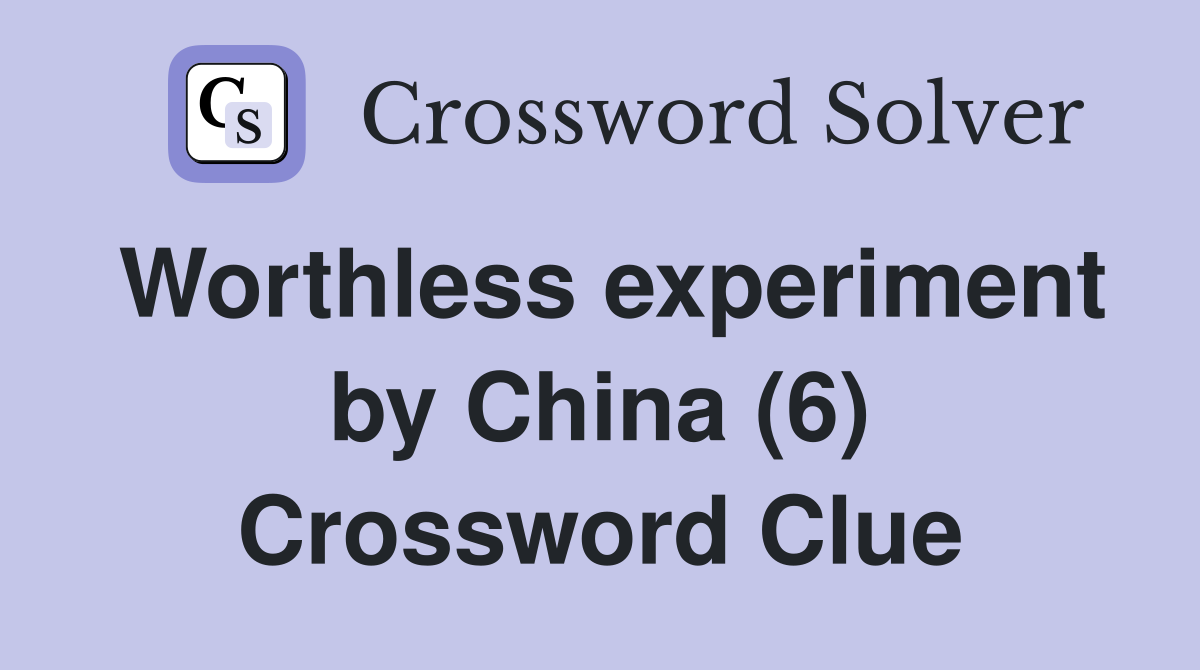 Worthless experiment by China (6) Crossword Clue