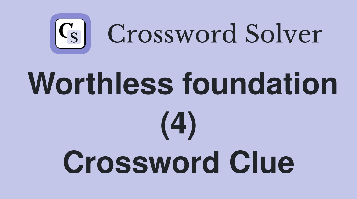 Worthless foundation (4) Crossword Clue
