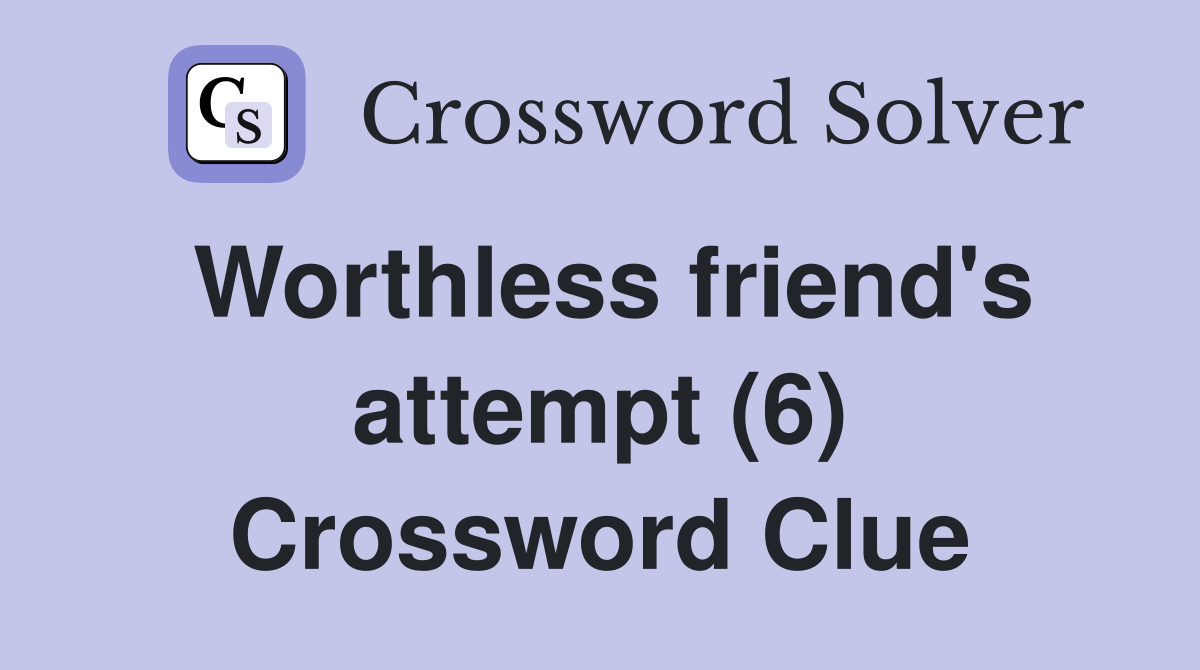Worthless friend's attempt (6) Crossword Clue