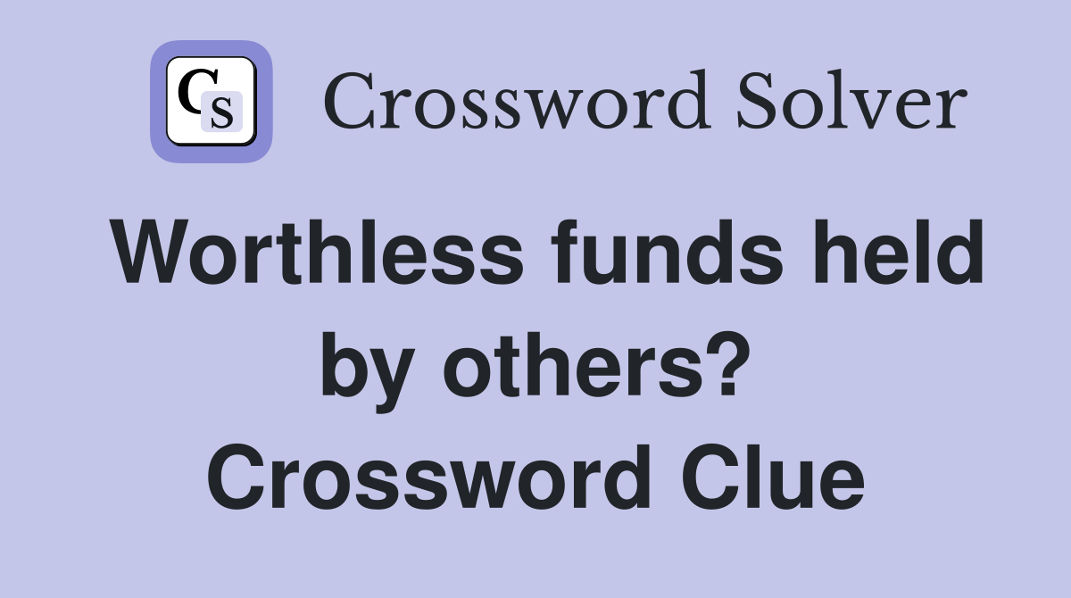 Worthless funds held by others? Crossword Clue