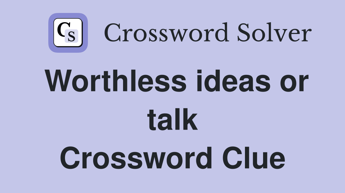 Worthless ideas or talk Crossword Clue