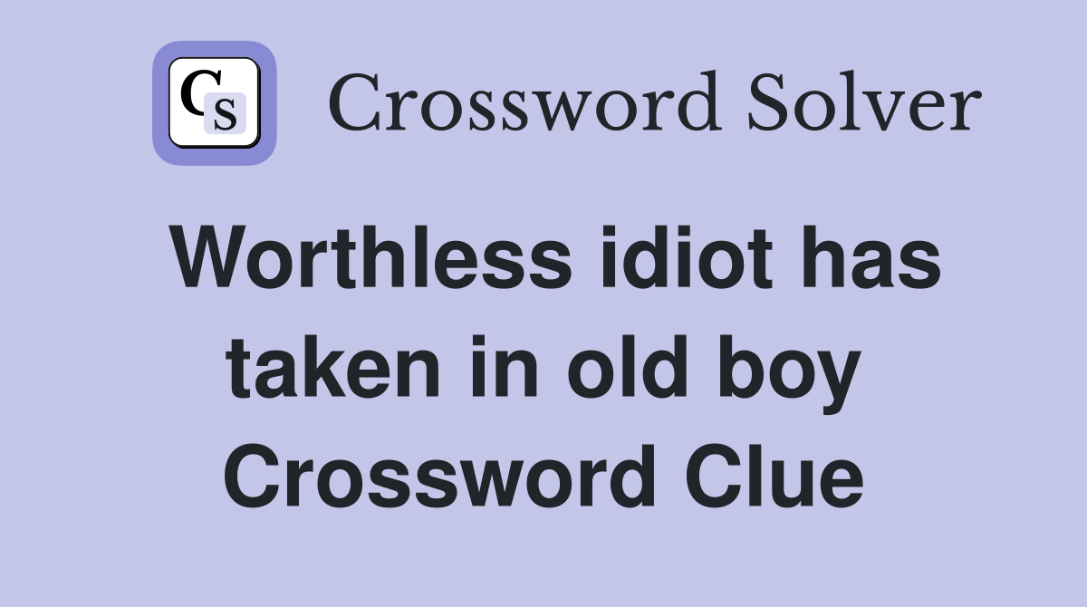 Worthless idiot has taken in old boy Crossword Clue