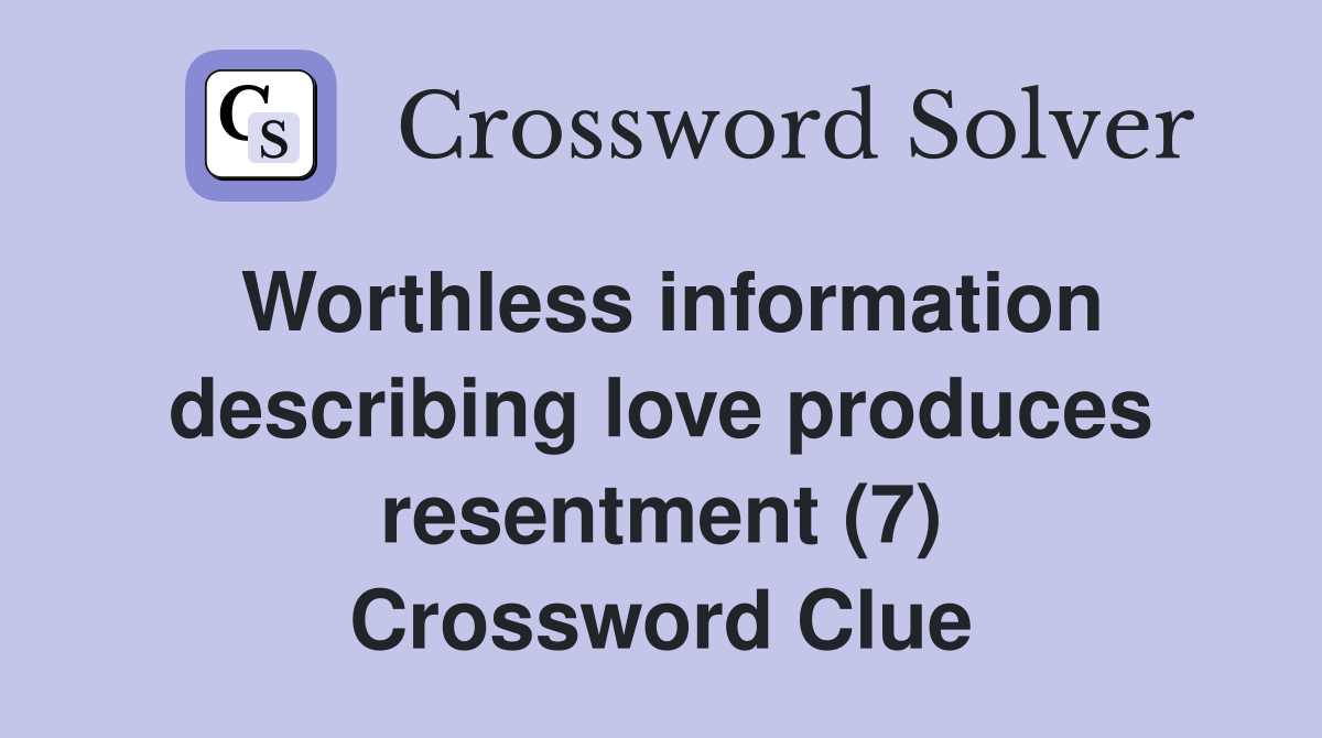 Worthless information describing love produces resentment (7) Crossword Clue