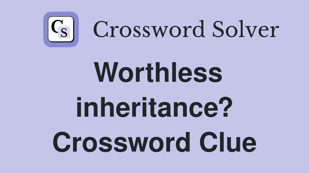 Worthless inheritance? Crossword Clue