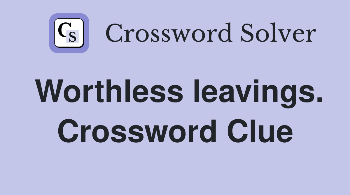 Worthless leavings. Crossword Clue