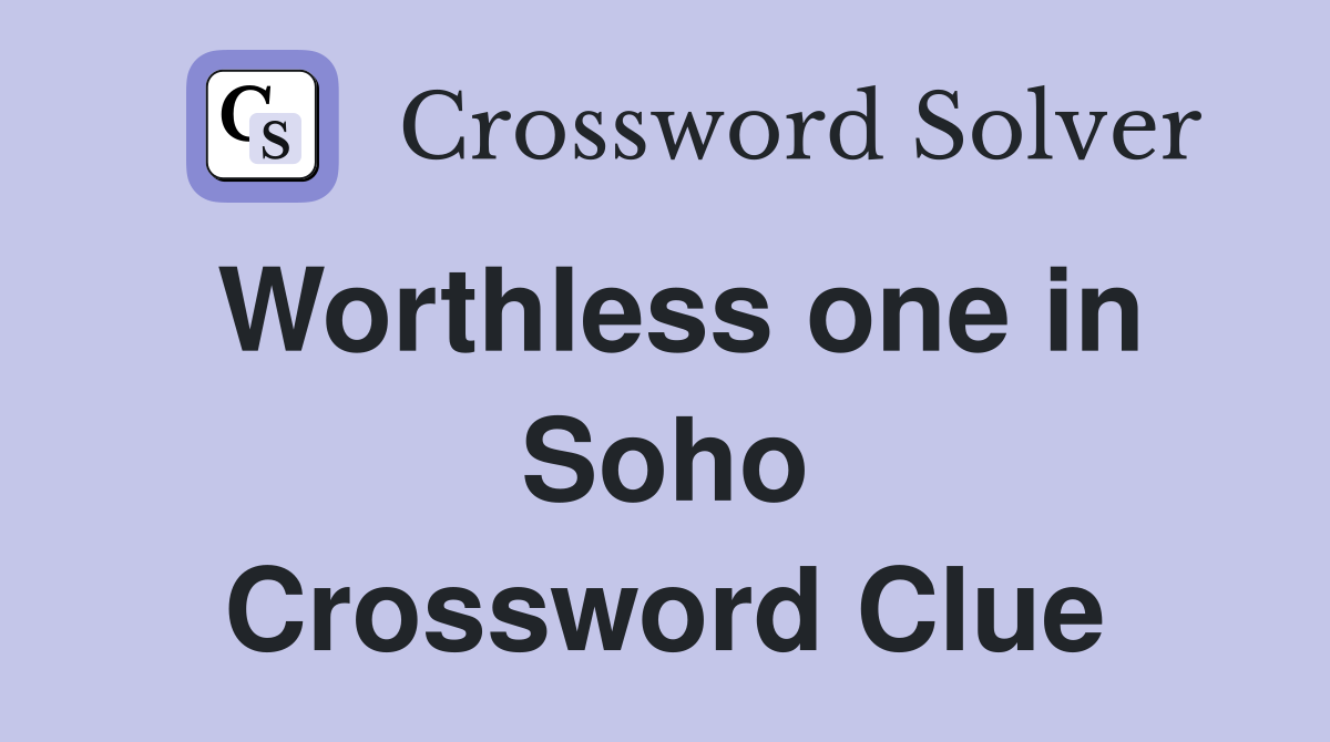 Worthless one in Soho Crossword Clue